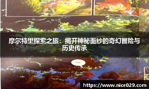 摩尔特里探索之旅：揭开神秘面纱的奇幻冒险与历史传承