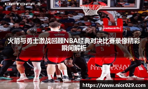 火箭与勇士激战回顾NBA经典对决比赛录像精彩瞬间解析