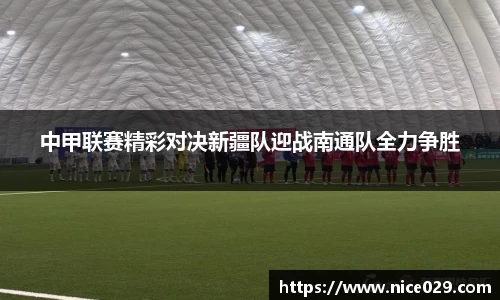 中甲联赛精彩对决新疆队迎战南通队全力争胜